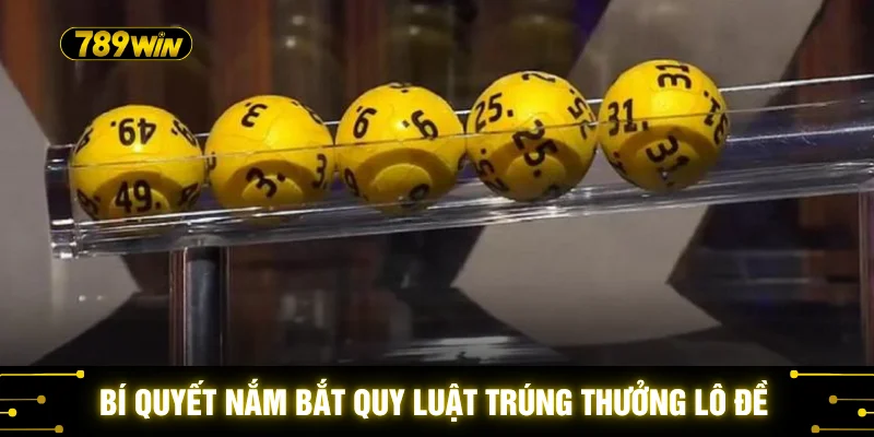 Xổ Số Quốc Tế 789WIN - 5 Ưu Điểm Vượt Trội Hút Khách Nhất 4 Bí quyết nắm bắt quy luật trúng thưởng lô đề