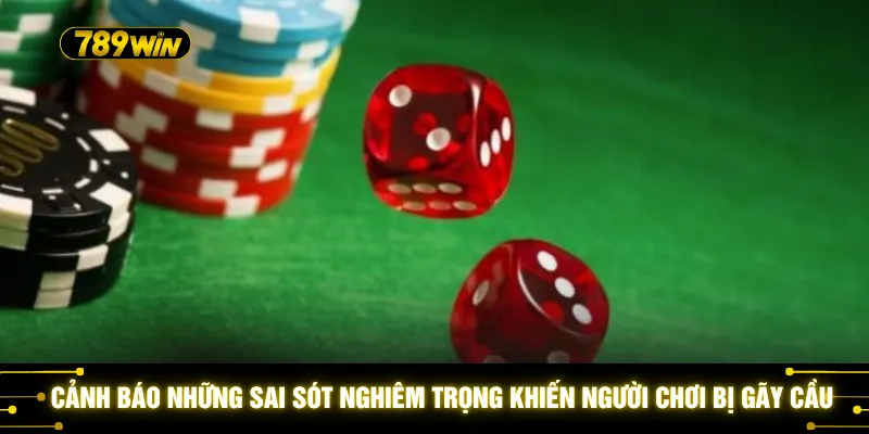 Cách Bắt Cầu Bệt 789WIN - Bí Kíp Săn Thưởng Nhận Ngay Tiền Tỷ 4 Cảnh báo những sai sót nghiêm trọng khiến người chơi bị gãy cầu