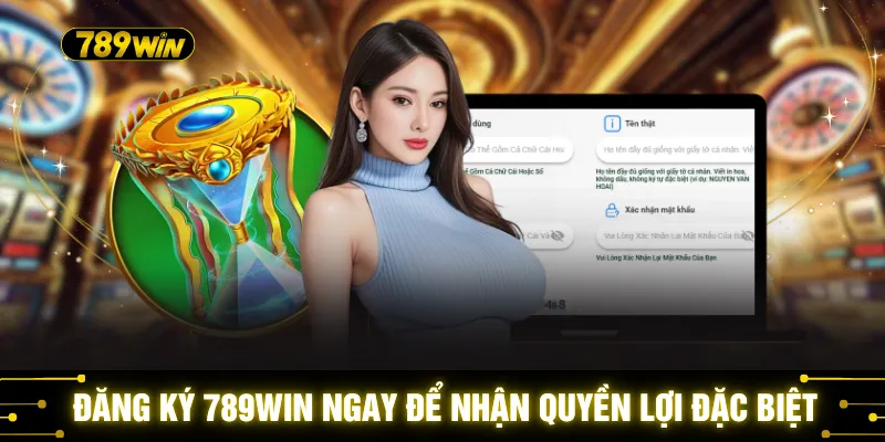 Đăng ký 789WIN ngay để nhận quyền lợi đặc biệt