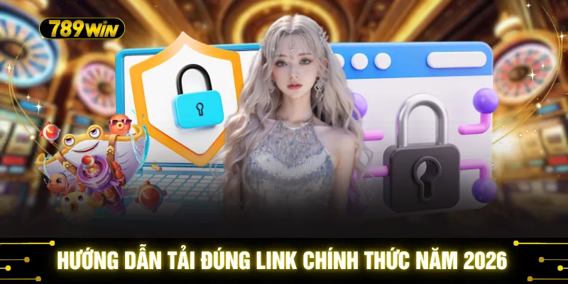 Link Tải 789WIN - 3 Đường Dẫn Tải Chính Thức Mới Nhất 2026 2 Hướng dẫn tải đúng link chính thức năm 2026