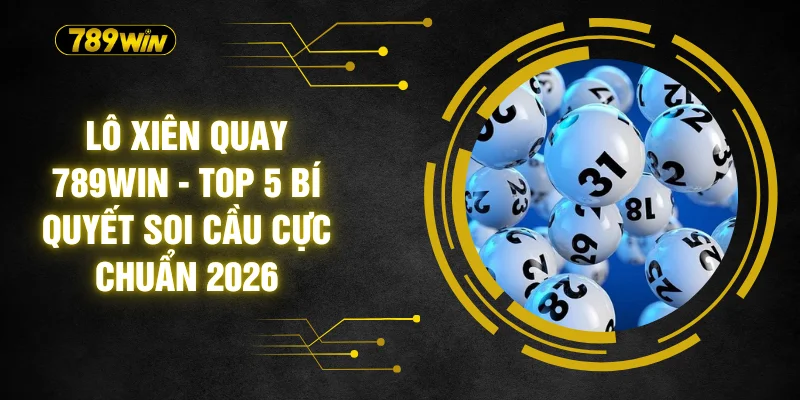 Lô Xiên Quay 789WIN - Top 5 Bí Quyết Soi Cầu Cực Chuẩn 2026 1 Lô Xiên Quay 789WIN - Top 5 Bí Quyết Soi Cầu Cực Chuẩn 2026