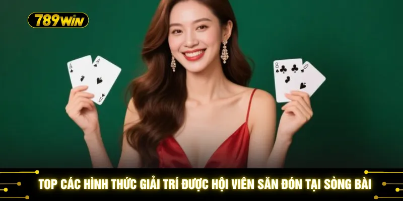 Dealer Nóng Bỏng 789WIN - Trải Nghiệm Casino Đẳng Cấp, Thú Vị 4 Top các hình thức giải trí được hội viên săn đón tại sòng bài