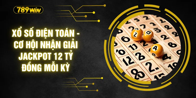 Xổ Số Điện Toán - Cơ Hội Nhận Giải Jackpot 12 Tỷ Đồng Mỗi Kỳ 6 Xổ Số Điện Toán - Cơ Hội Nhận Giải Jackpot 12 Tỷ Đồng Mỗi Kỳ