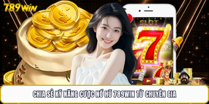 Chia sẻ kỹ năng cược nổ hũ 789WIN từ chuyên gia