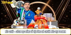 Kèo Chấp - Cách Đọc Bảng Tỷ Lệ Bóng Đá Chuẩn Xác Tại 789WIN