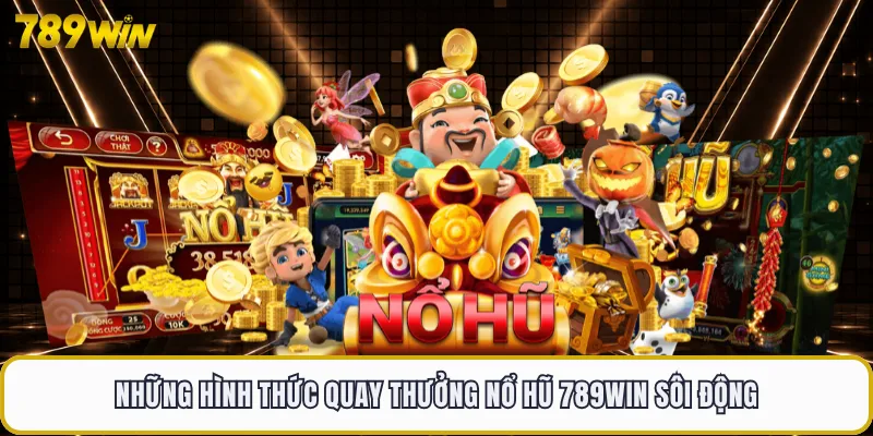 Những hình thức quay thưởng nổ hũ 789WIN sôi động